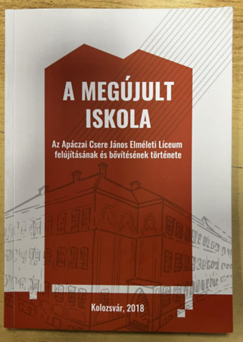 A meg�jult iskola - Az Ap�czai Csere J�nos Elm�leti L�ceum fel�j�t�s�nak �s b�v�t�s�nek t�rt�nete