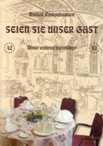 Radenhauser Rudolf - Seien Sie Unser Gast - Nmet szakmai nyelvknyv A2 - B1