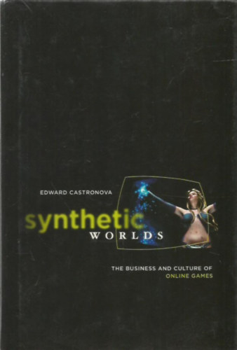 Synthetic Worlds - The Business and Culture of Online Games (Mestersges vilgok - zlet s kultra az online jtkokban - angol nyelv)