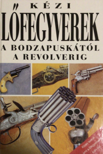K�zi l�fegyverek a bodzapusk�t�l a revolverig