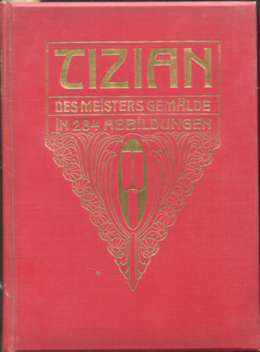 Tizian. Des Meisters Gem�lde in 284 Abbildungen