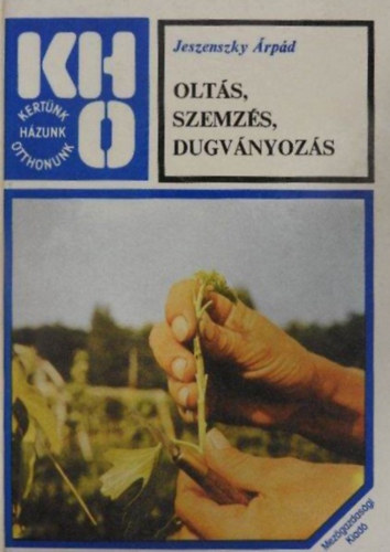 Olt�s, szemz�s, dugv�nyoz�s -  Kert�nk, h�zunk, otthonunk (illusztr�lt kiad�s: 248 fekete-feh�r �bra/fot�)