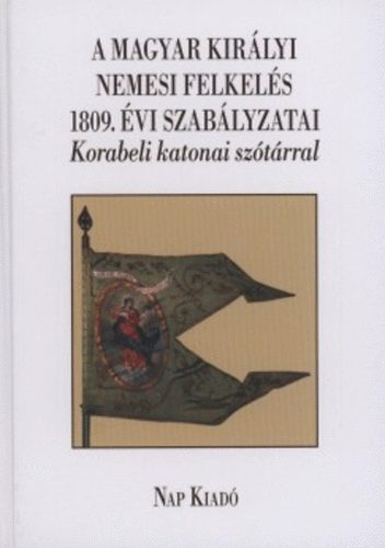 Lzr Balzs  ( szerkesztette ) - A Magyar Kirlyi Nemesi felkels 1809. vi szablyzatai