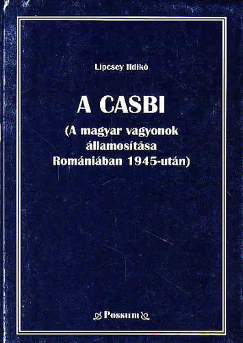 Lipcsey Ildik - A casbi - A magyar vagyonok llamostsa Romniba 1945-utn)