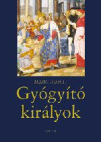 Marc Bloch - Gygyt kirlyok (A kirlyi hatalom termszetfeletti ereje...)