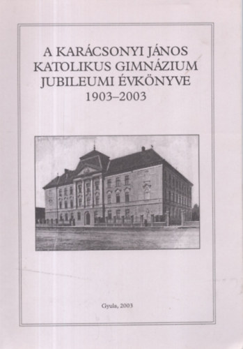 A Karcsony Jnos Katolikus Gimnzium  jubileumi vknyve 1903-2003