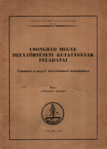 Csongr�d Megye Helyt�rt�neti Kutat�s�nak Feladatai. - Csongr�dmegyei F�zetek 13. sz.