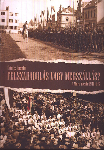 Gncz Lszl - Felszabaduls vagy megszlls? - A Mura mente 1941-1945