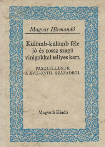 Klmb-klmb fle j s rossz szag virgokkal tellyes kert PASQUILLUSOK A XVII-XVIII. SZZADBL