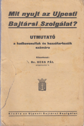 Dr. Hess P�l - Mit nyujt az Ujpesti Bajt�rsi Szolg�lat? - Utmutat� a hadbavonultak �s hozz�tartoz�ik sz�m�ra