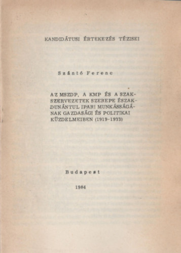 Az MSZDP, a KMP s a szakszervezetek szerepe szak-Dunntl ipari munkssgnak gazdasgi s politikai kzdelmeiben (1919-1933)