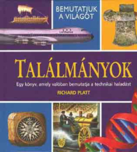 Nmeth Anik  Richard Platt (ford.) - Tallmnyok - Egy knyv, amely valban bemutatja a technikai haladst (Bemutatjuk a vilgot)