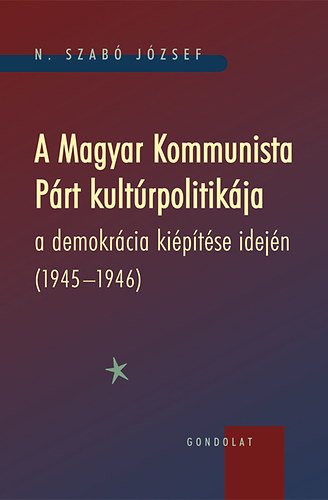 N.szabó József - A Magyar Kommunista Párt kultúrpolitikája a demokrácia kiépítése idején (1945-1946)