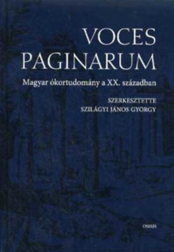 Szilgyi Jnos Gyrgy  (szerk.) - Voces paginarum - Magyar kortudomny a XX. szzadban