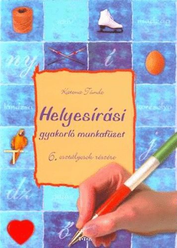 Katona Tnde - Helyesrsi gyakorl munkafzet 6. osztlyosok rszre