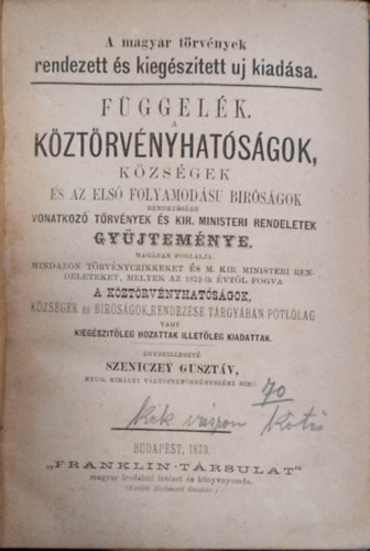 Szeniczey Gusztv - Fggelk a Kztrvnyhatsgok, kzsgek s az els folyamodsu brsgok rendezsre vonatkoz trvnyek s Kir. Miniszteri rendeletek gyjtemnye 1873.