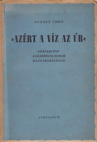 Dobozy Imre - "Azrt a vz az r"- Szzadvgi agrrmozgalmak Magyarorszgon