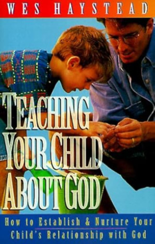 Wes Haystead - Teaching Your Child About God