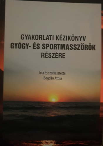 Bogdn Attila  (szerk.) - Gyakorlati kziknyv gygy- s sportmasszrk rszre