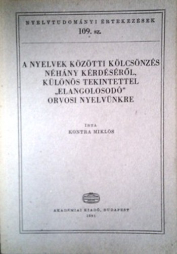 A nyelvek kztti klcsnzs nhny krdsrl, klns tekintettel "elangolosod" orvosi nyelvnkre (Nyelvtudomnyi rtekezsek 109.)