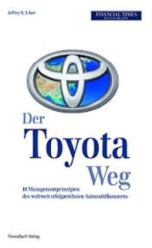 Der toyota weg 14 managementprinzipien des weltweit erfolgreischsten automobilkonzerns (A Toyota módszer: A világ legsikeresebb autógyártó cégének 14 vezetési alapelve német nyelven)