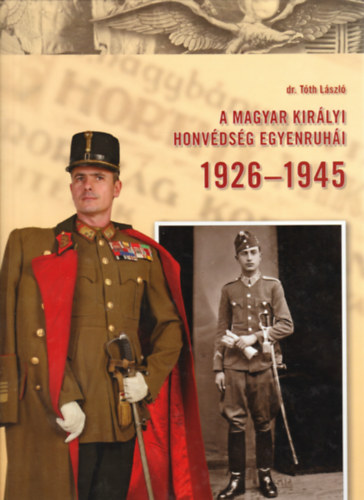 Dr. Tth Lszl - A magyar kirlyi honvdsg egyenruhi 1926-1945