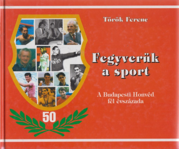 Fegyvernk a sport - A Budapesti Honvd fl vszzada