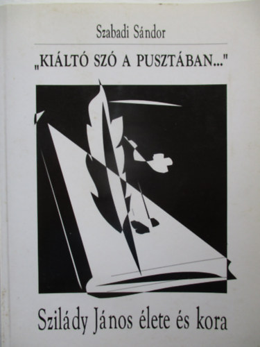 Szabadi Sndor - "Kilt sz a pusztban..."- Szildy Jnos lete s kora