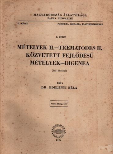Edelnyi Bla Dr. - Mtelyek II.- Trematodes II., Kzvetett fejlds mtelyek- Digenea (Magyarorszg llatvilga- Fauna Hungariae II. ktet, Porifera, Cnidaria, Platyhelminthes 5. fzet)