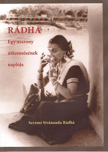 Swami Sivananda Radha - Rádhá - Egy asszony útkeresésének naplója