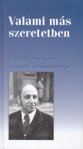 Obersovszky Gyula - Valami ms szeretetben (Obersovszky Gyula vlogatott versgyjtemnye)