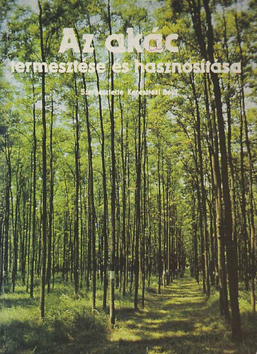 Keresztesi Béla (szerk.) - Az akác termesztése és hasznosítása