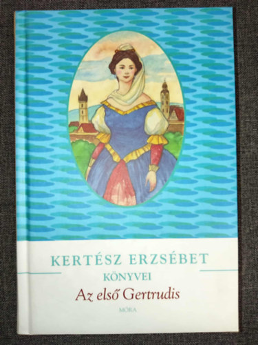 Az els� Gertrudis - K�ntorn� �letreg�nye (Kert�sz Erzs�bet k�nyvei sorozat)