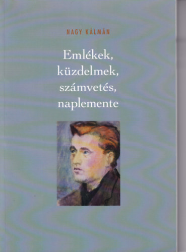 Nagy K�lm�n - Eml�kek, k�zdelmek, sz�mvet�s, naplemente