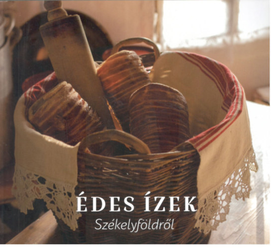 Édes ízek Székelyföldről