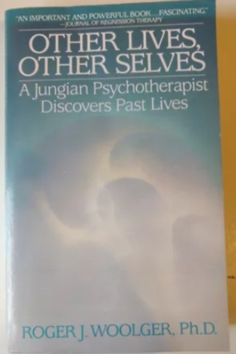 Other Lives, Other Selves: A Jungian Psychotherapist Discovers Past Lives