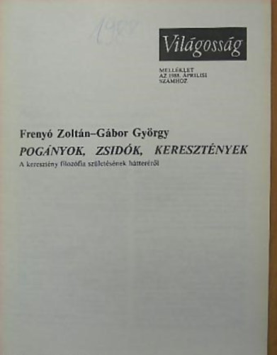 Gbor Gyrgy  (szerk.) Freny Zoltn (szerk.) - Pognyok, zsidk, keresztnyek - A keresztny filozfia szletsnek htterrl (Vilgossg mellklet az 1988. prilisi szmhoz)