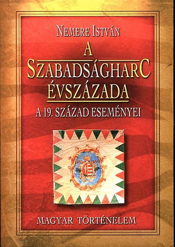 Nemere Istvn - A szabadsgharc vszzada (a 19. szzad esemnyei)