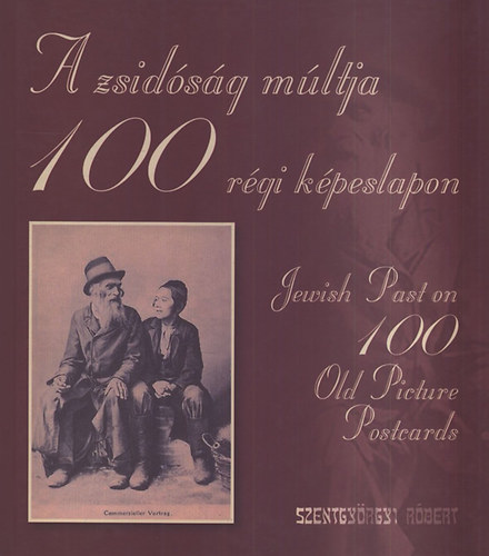 A zsidsg mltja 100 rgi kpeslapon / Jewish Past on 100 Old Picture Postcards