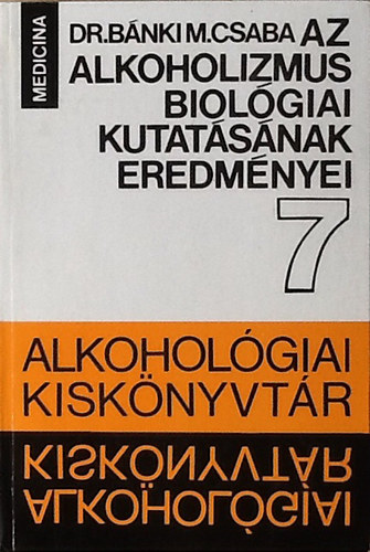 Dr. Bánki M. Csaba - Az alkoholizmus biológiai kutatásának eredményei (Alkohológiai Kiskönyvtár 7.)