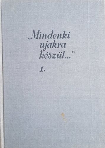 "Mindenki ujakra k�sz�l..." I. k�tet