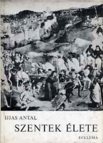 Ijjas Antal - Szentek lete l.