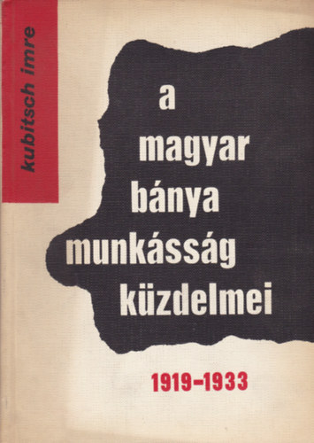 Kubitsch Imre - A magyar bnyamunkssg kzdelmei 1919-1933