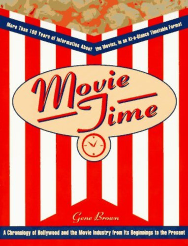 Movie Time: A Chronology of Hollywood and the Movie Industry       (Filmid : Hollywood s a filmipar kronolgija a kezdetektl napjainkig)