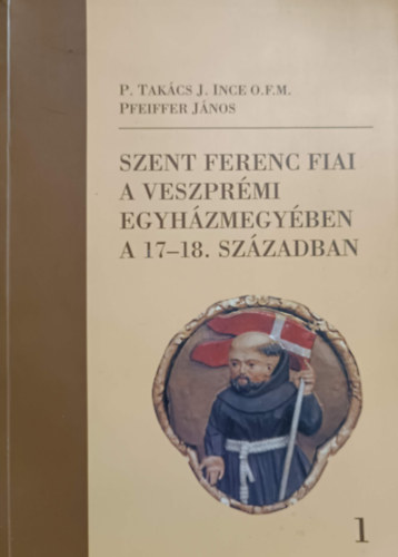 Szent Ferenc fiai a veszprmi egyhzmegyben a 17-18. szzadban I.