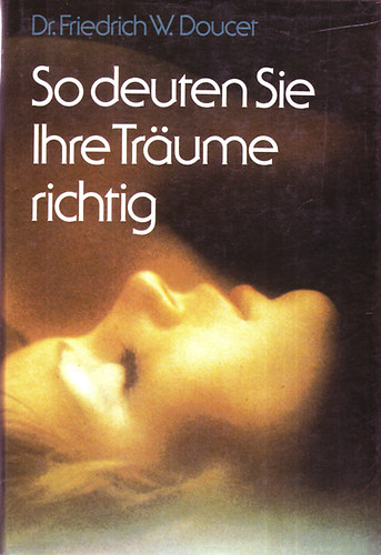 Dr. Friedrich W. Doucer - So deuten Sie Ihre Tr�ume richtig