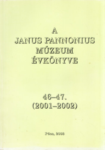A Janus Pannonius Mzeum vknyve 46-47. (2001-2002)
