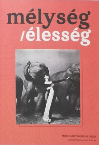 M�lys�g / �less�g - m�zeumpedag�giai f�zet a 6-11 �ves koroszt�ly sz�m�ra