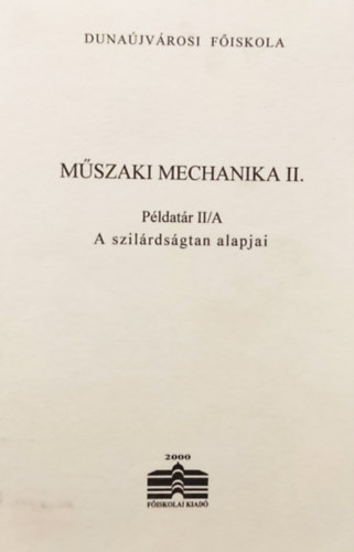 M�szaki mechanika II. P�ldat�r II/A A szil�rds�gtan alapjai