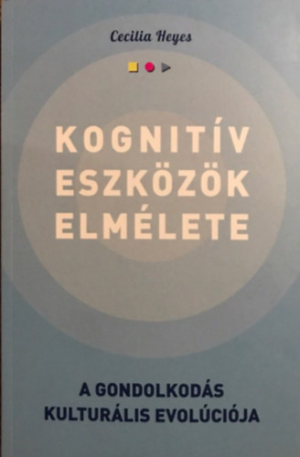 Cecilia Heyes - Kognitv eszkzk elmlete - A gondolkods kulturlis evolcija